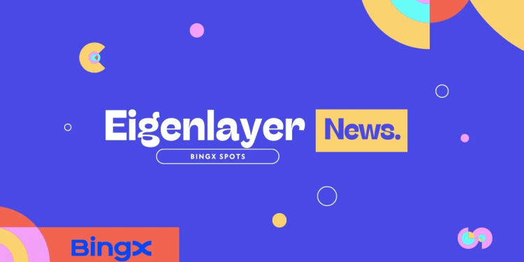 随着以太坊重新抵押生态系统的日益普及,BingX 推出 Eigenlayer 代币现货交易