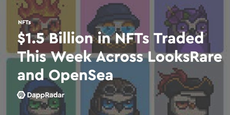 本周 LooksRare 和 OpenSea 交易的 NFT 价值达 15 亿美元