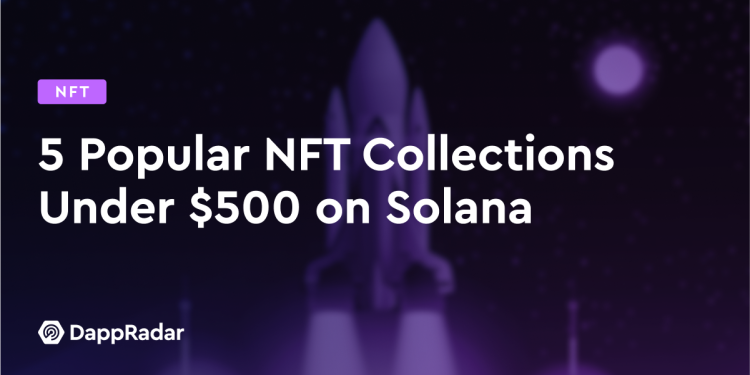 Solana 上 5 个低于 500 美元的热门 NFT 系列