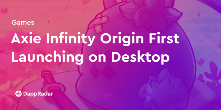 Axie Infinity Origin 将首先在桌面上推出