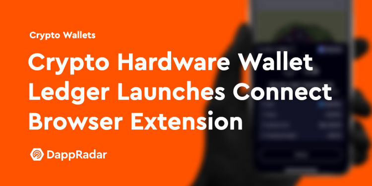 加密硬件钱包 Ledger 推出 Connect 浏览器扩展