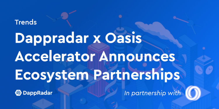 DappRadar x Oasis Accelerator 宣布建立生态系统合作伙伴关系