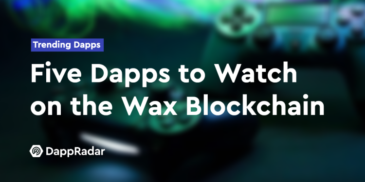 Wax 区块链上五个值得关注的 Dapp