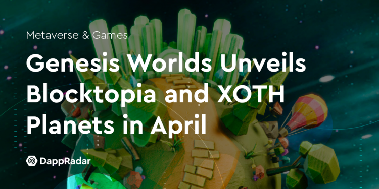 Genesis Worlds 将于 4 月推出 Blocktopia 和 XOTH Planets