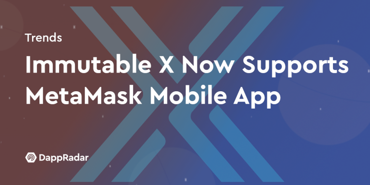 Immutable X 现在支持 MetaMask 移动应用程序