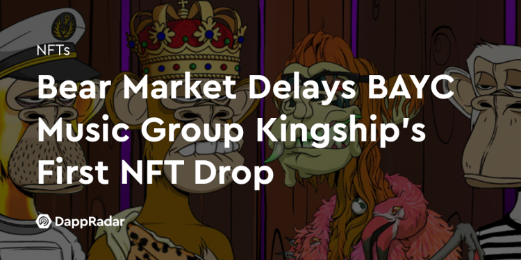 熊市迫使 BAYC 音乐集团 Kingship 推迟首次 NFT 投放