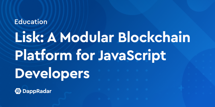 Lisk：面向 JavaScript 开发人员的模块化区块链平台