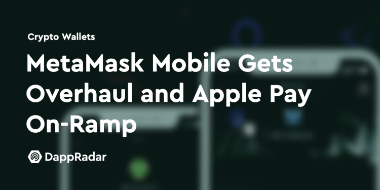 MetaMask Mobile 进行了全面改造，并支持 ApplePay 法定货币接入