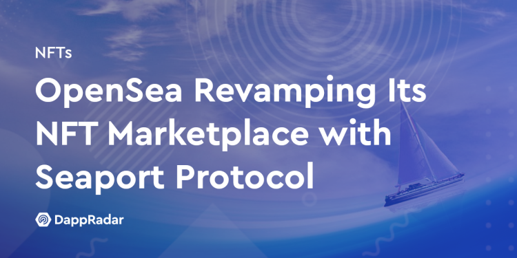 OpenSea 利用 Seaport Protocol 改造其 NFT 市场