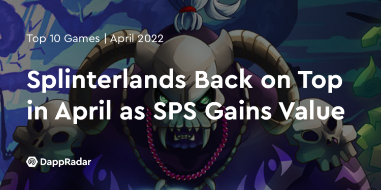 随着 SPS 价值的增加，Splinterlands 在 4 月份重回榜首