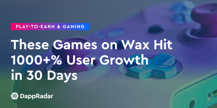 Wax 上的这些游戏在 30 天内用户增长率达到 1000% 以上