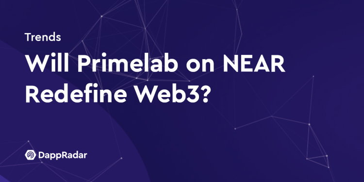 NEAR 上的 Primelab 会重新定义 Web3 吗？