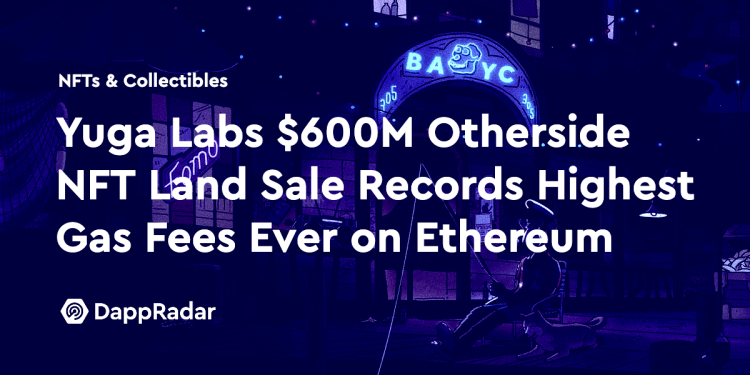 Yuga Labs 价值 6 亿美元的其他 NFT 土地出售创下以太坊有史以来最高的 Gas 费用