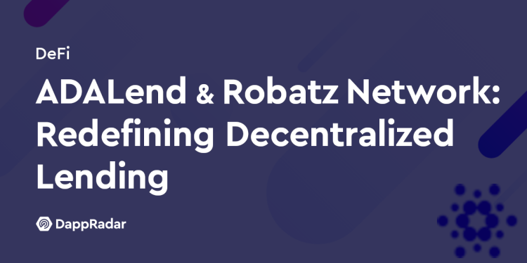 ADALend 和 Robatz Network：重新定义去中心化借贷