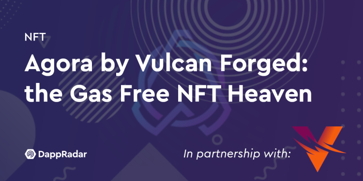 Vulcan Forged 推出的 Agora：无 Gas 的 NFT 天堂