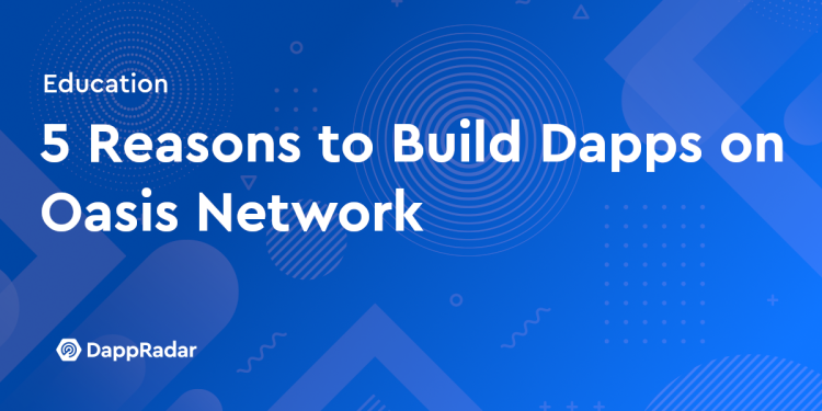 在 Oasis 上构建 Dapp 的五个理由