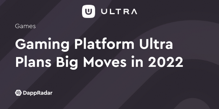 游戏平台 Ultra 计划在 2022 年采取重大举措