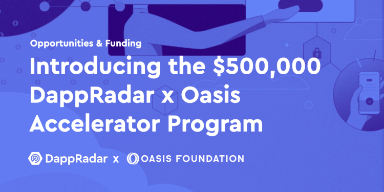 推出 50 万美元 DappRadar x Oasis 加速器计划