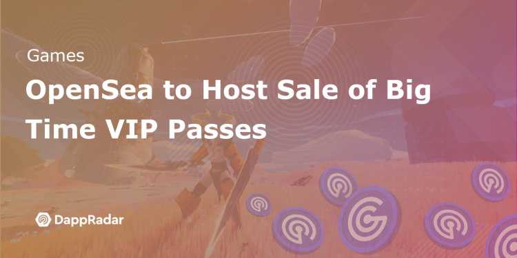 OpenSea 将举办 Big Time VIP 通行证销售活动
